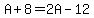 A%2B8=2A-12