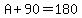 A%2B90=180
