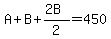 A%2BB%2B%282B%29%2F2=450