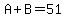 A%2BB=51