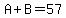A%2BB=57