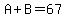 A%2BB=67