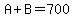 A%2BB=700