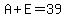 A%2BE=39