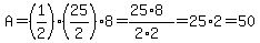 A=%281%2F2%29%2825%2F2%298=%2825%2A8%29%2F%282%2A2%29=25%2A2=50