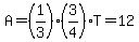 A=%281%2F3%29%283%2F4%29T=12