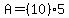 A=%2810%29%2A5