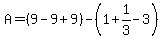 A=%289-9%2B9%29-%281%2B1%2F3-3%29