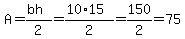 A=%28bh%29%2F2=%2810%2A15%29%2F2=150%2F2=75