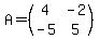 A=%28matrix%282%2C2%2C4%2C-2%2C-5%2C5%29%29