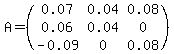 A=%28matrix%283%2C3%2C0.07%2C0.04%2C0.08%2C0.06%2C0.04%2C0%2C-0.09%2C0%2C0.08%29%29