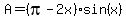 A=%28pi-2x%29sin%28x%29
