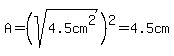 A=%28sqrt%284.5cm%5E2%29%29%5E2=4.5cm