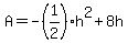 A=-%281%2F2%29h%5E2%2B8h