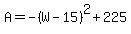 A=-%28W-15%29%5E2%2B225