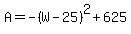 A=-%28W-25%29%5E2%2B625