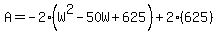 A=-2%28W%5E2-50W%2B625%29%2B2%28625%29
