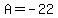 A=-22