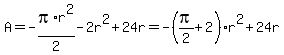 A=-pi%2Ar%5E2%2F2-2r%5E2%2B24r=-%28pi%2F2%2B2%29r%5E2%2B24r