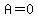 A=0