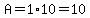 A=1%2A10=10