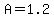 \"A=1.2\"