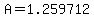 A=1.259712