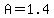A=1.4