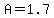 A=1.7