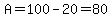 A=100-20=80