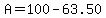 A=100-63.50