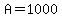A=1000