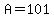 A=101