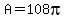 A=108pi