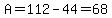 A=112-44=68