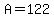 A=122