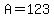 A=123