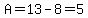 A=13-8=5