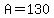 A=130