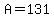 A=131