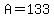 A=133