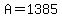A=1385
