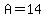 A=14+