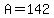 A=142