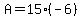 A=15%28-6%29