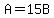 A=15B