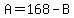 A=168-B