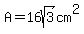 A=16sqrt%283%29cm%5E2