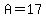 A=17