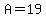 A=19